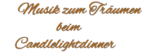 Musik zum Träumen                  beim      Candlelightdinner